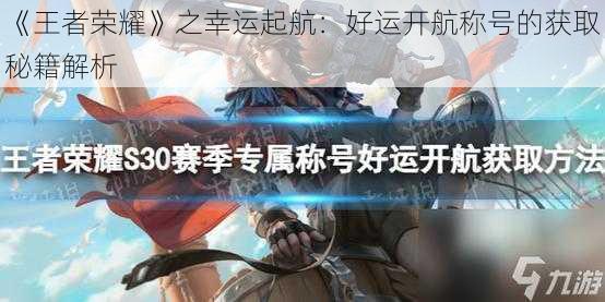 《王者荣耀》之幸运起航:好运开航称号的获取秘籍解析