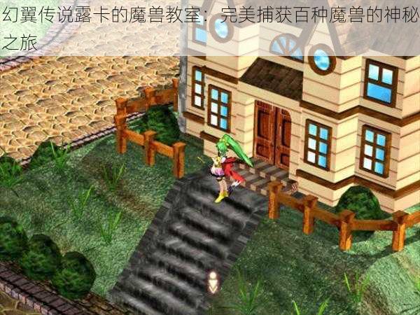 幻翼传说露卡的魔兽教室:完美捕获百种魔兽的神秘之旅